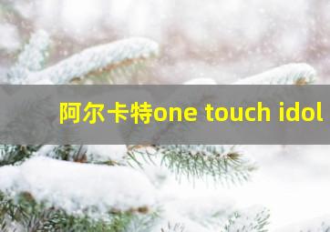 阿尔卡特one touch idol